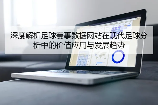 深度解析足球赛事数据网站在现代足球分析中的价值应用与发展趋势